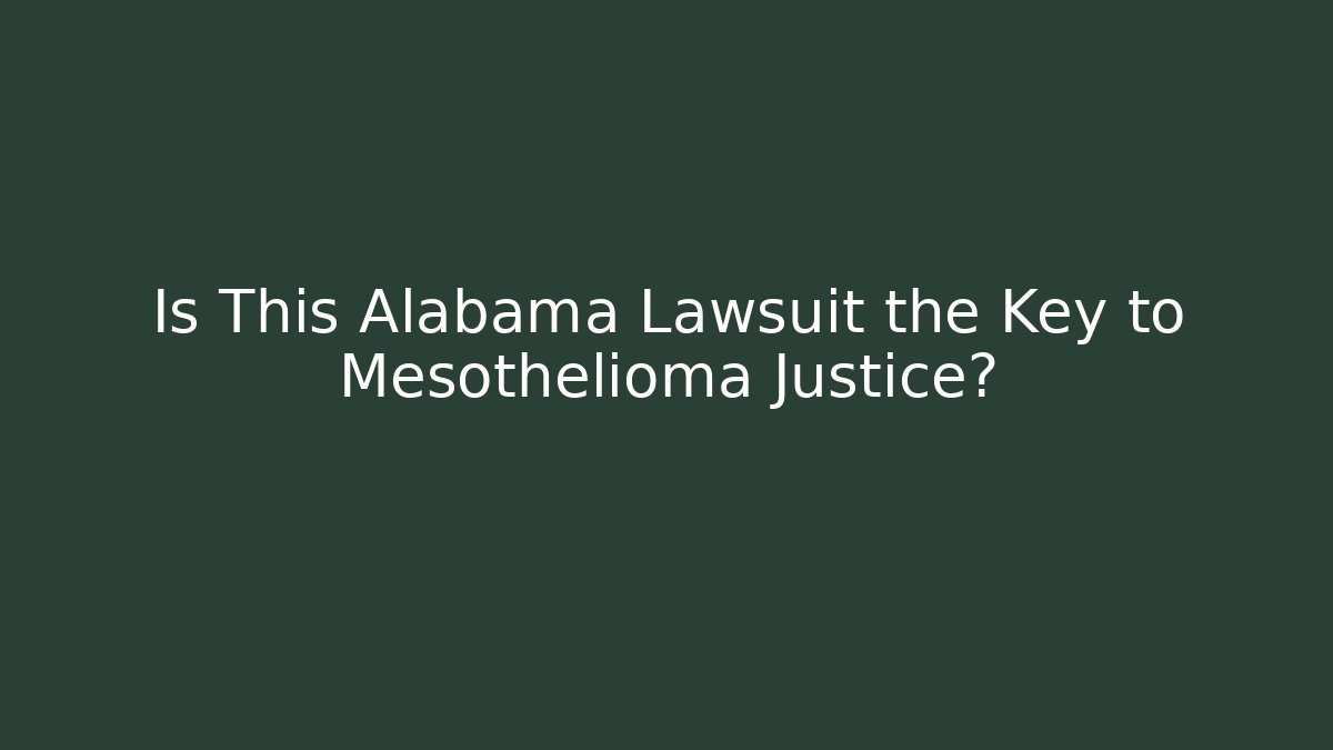 Is This Alabama Lawsuit the Key to Mesothelioma Justice?