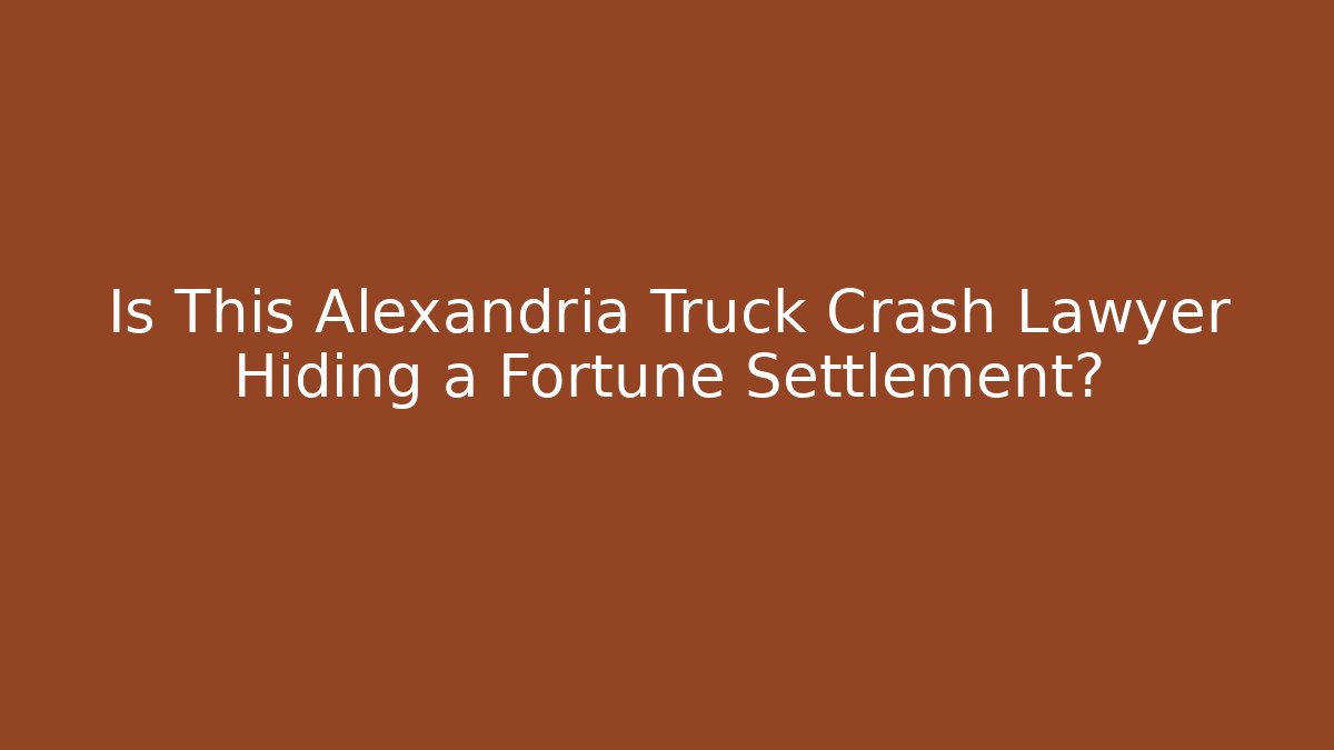 Is This Alexandria Truck Crash Lawyer Hiding a Fortune Settlement?