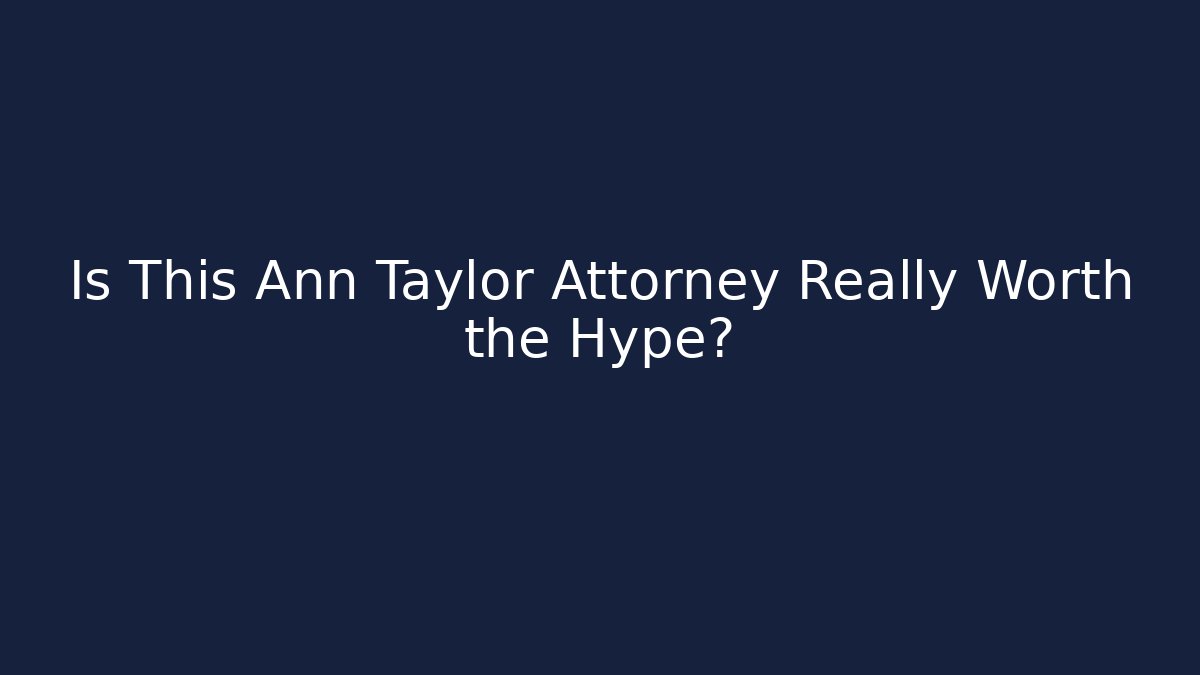 Is This Ann Taylor Attorney Really Worth the Hype?