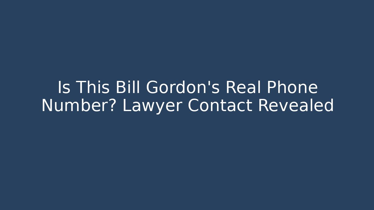 Is This Bill Gordon's Real Phone Number? Lawyer Contact Revealed