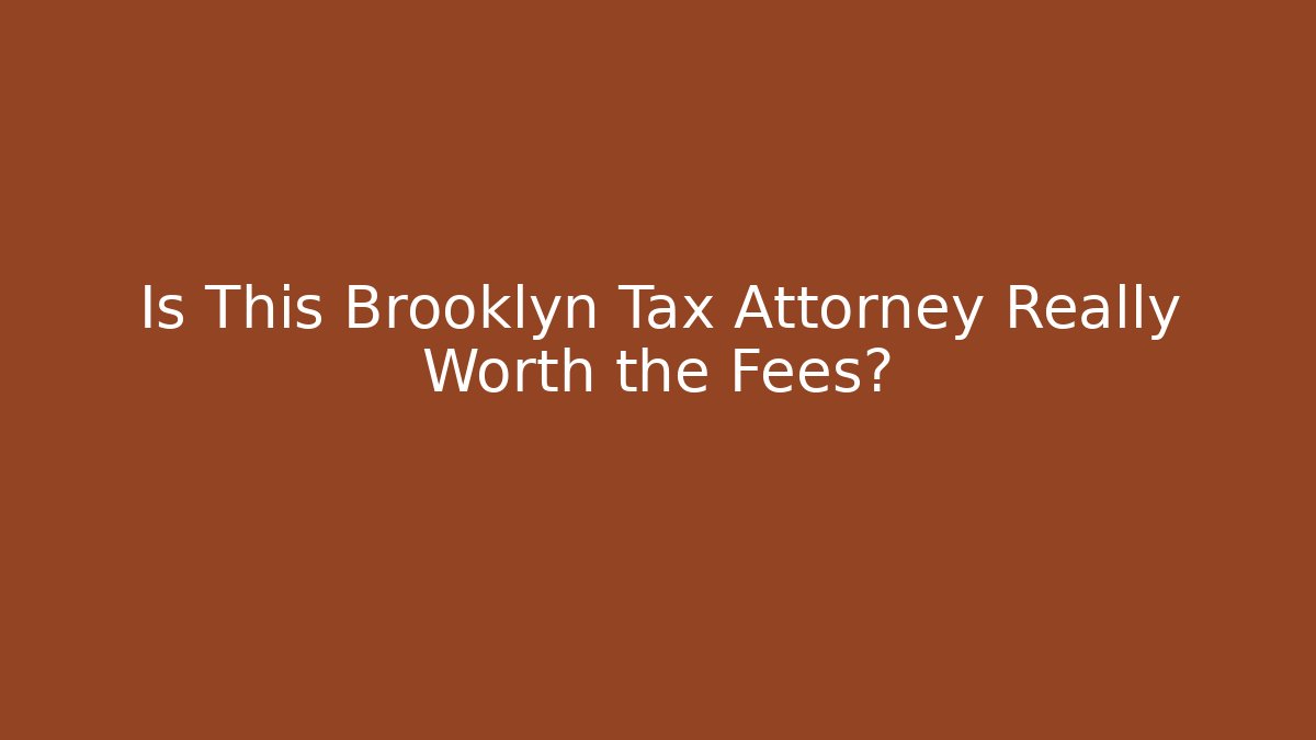 Is This Brooklyn Tax Attorney Really Worth the Fees?