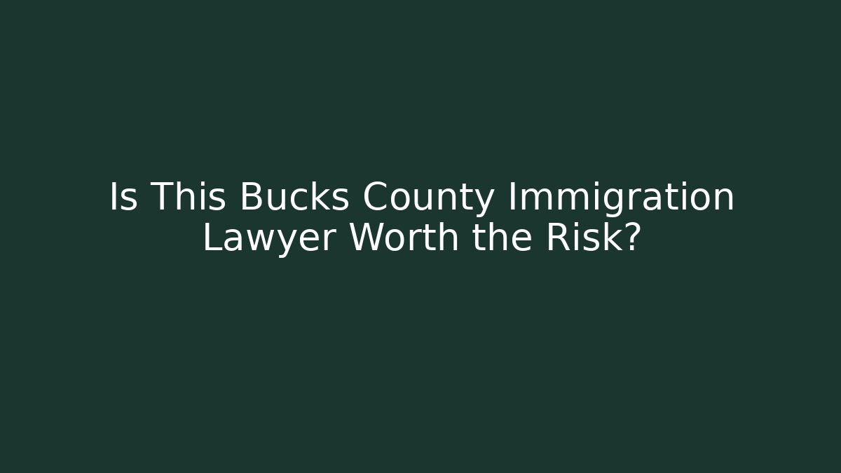 Is This Bucks County Immigration Lawyer Worth the Risk?