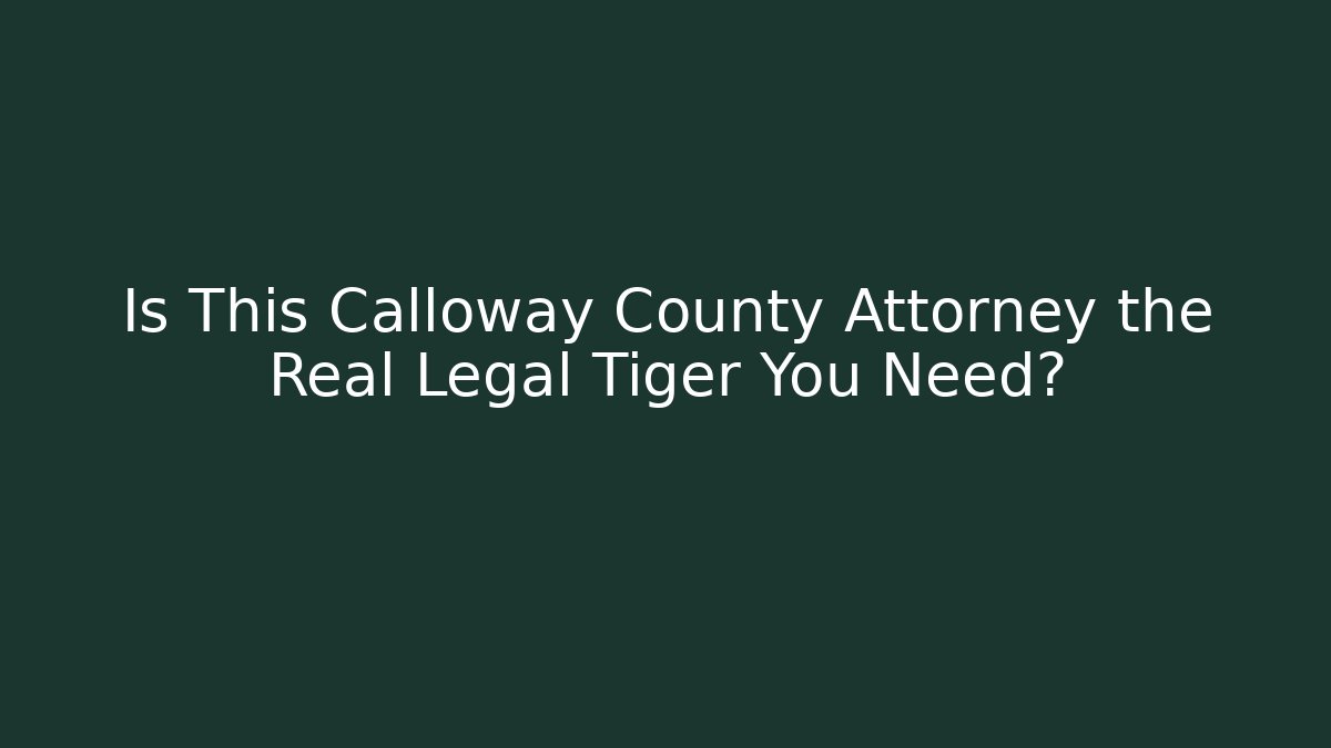 Is This Calloway County Attorney the Real Legal Tiger You Need?