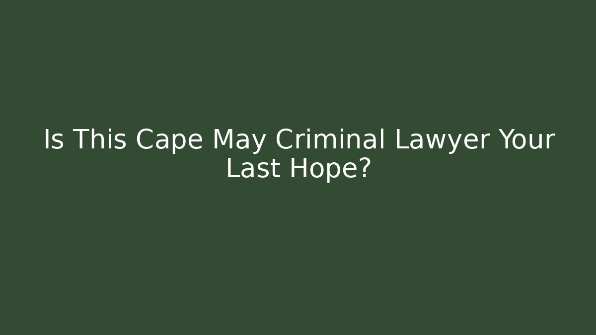 Is This Cape May Criminal Lawyer Your Last Hope? - V Auction