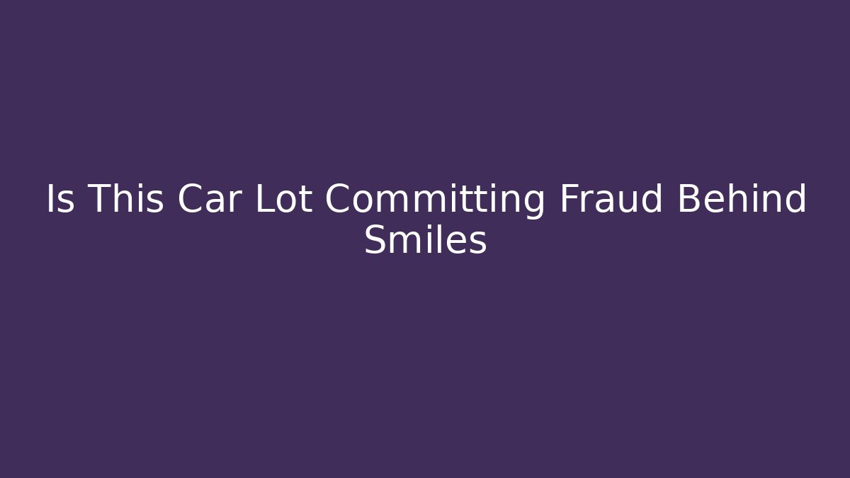 Is This Car Lot Committing Fraud Behind Smiles - V Auction