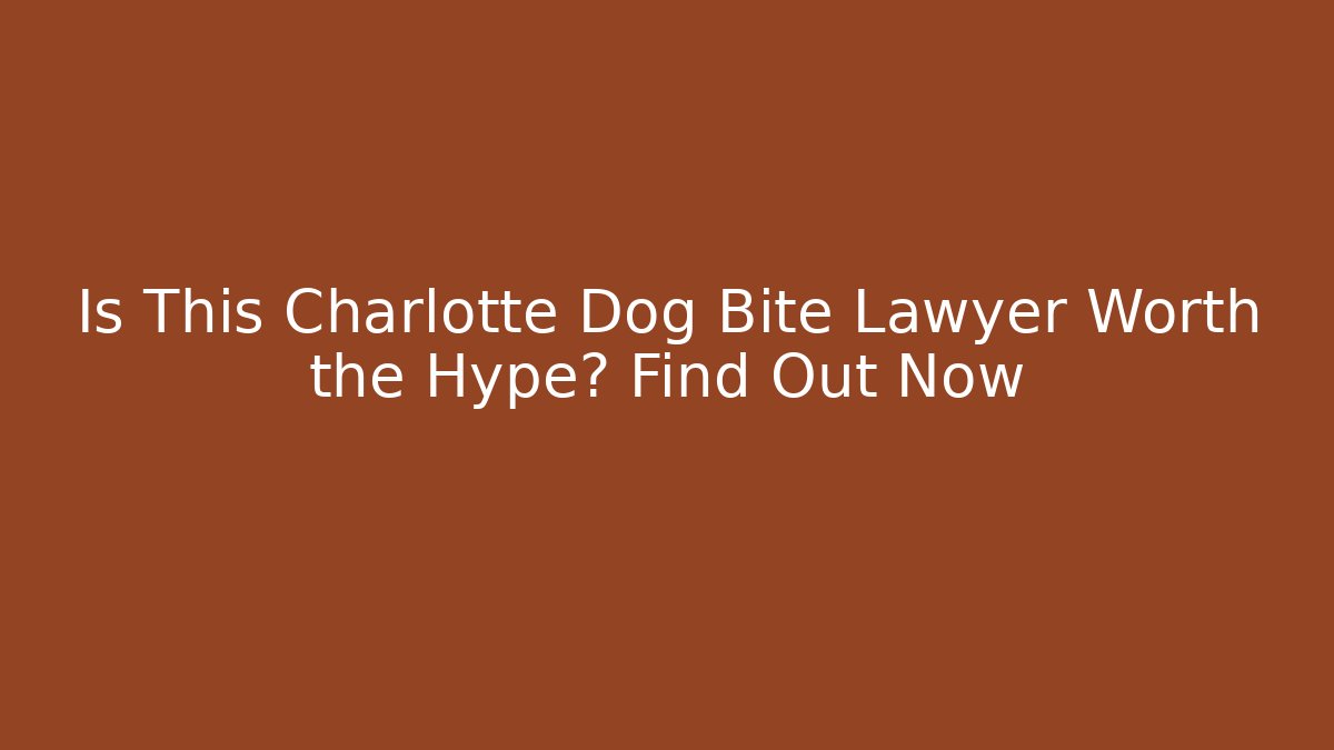 Is This Charlotte Dog Bite Lawyer Worth the Hype? Find Out Now