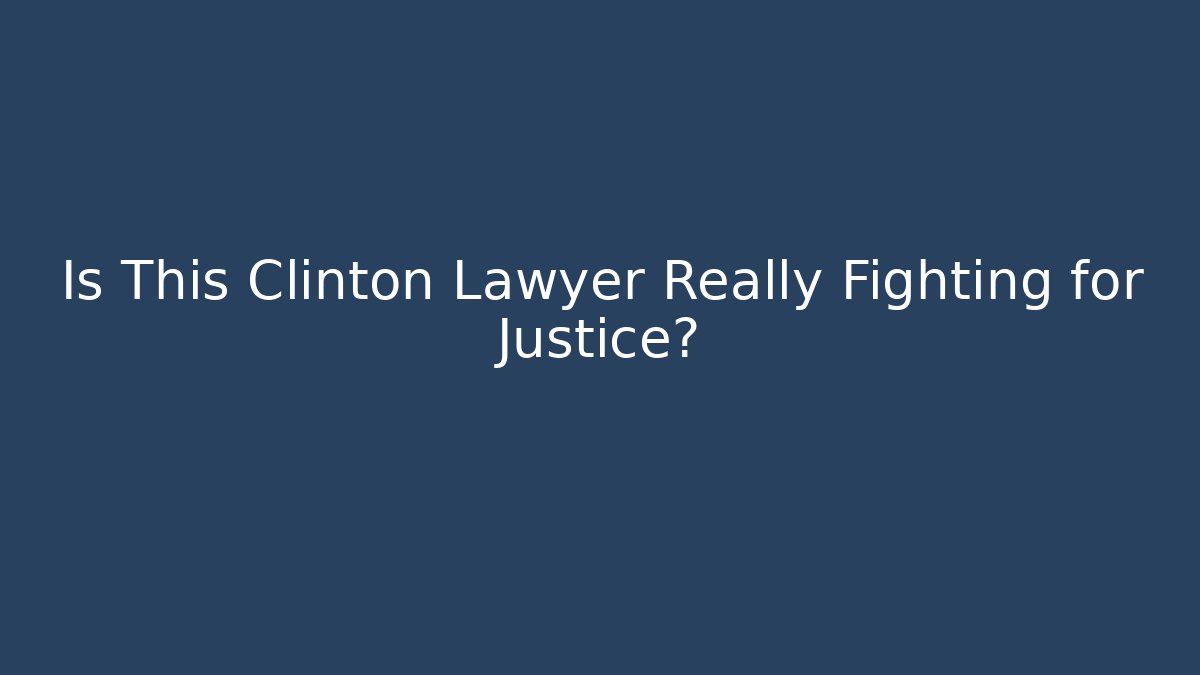 Is This Clinton Lawyer Really Fighting for Justice?