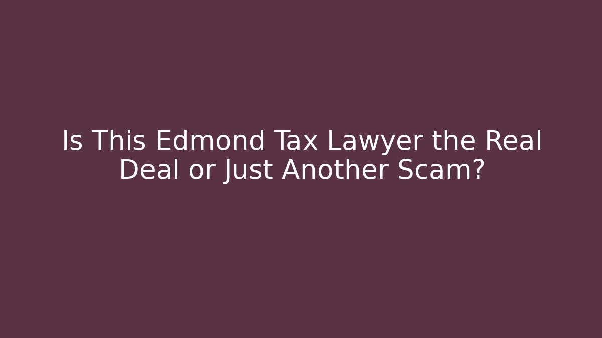 Is This Edmond Tax Lawyer the Real Deal or Just Another Scam?