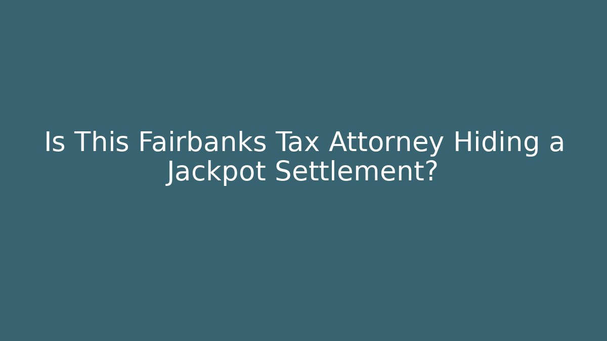 Is This Fairbanks Tax Attorney Hiding a Jackpot Settlement? - V Auction