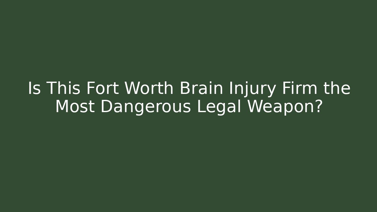 Is This Fort Worth Brain Injury Firm the Most Dangerous Legal Weapon?