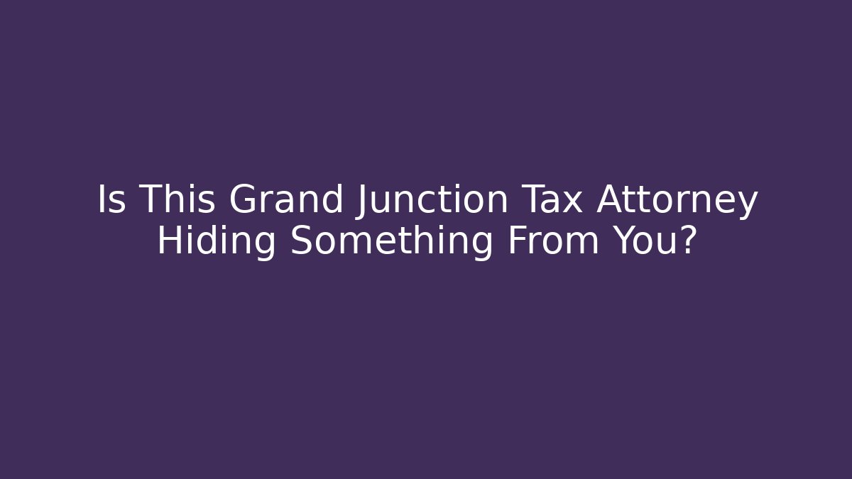 Is This Grand Junction Tax Attorney Hiding Something From You?