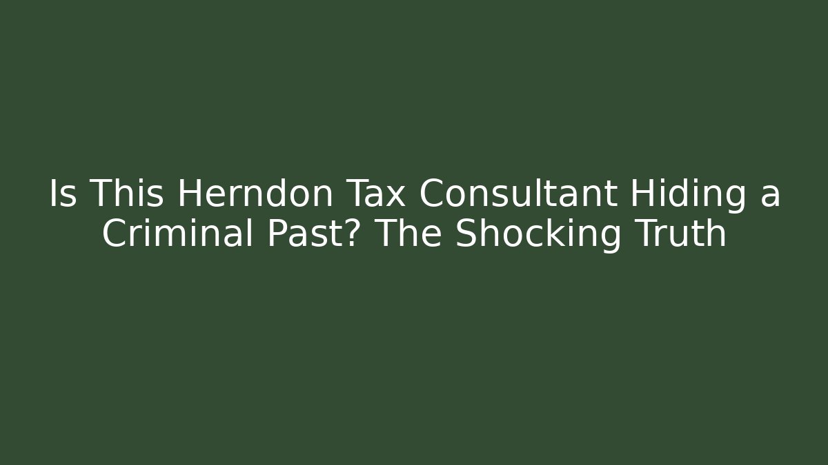 Is This Herndon Tax Consultant Hiding a Criminal Past? The Shocking Truth