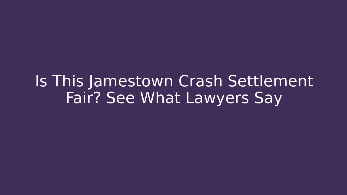 Is This Jamestown Crash Settlement Fair? See What Lawyers Say
