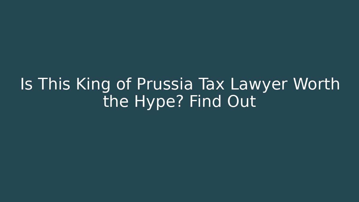 Is This King of Prussia Tax Lawyer Worth the Hype? Find Out