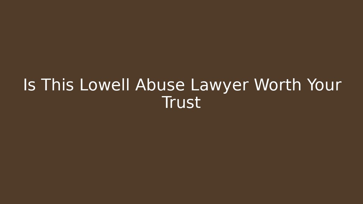 Is This Lowell Abuse Lawyer Worth Your Trust - V Auction