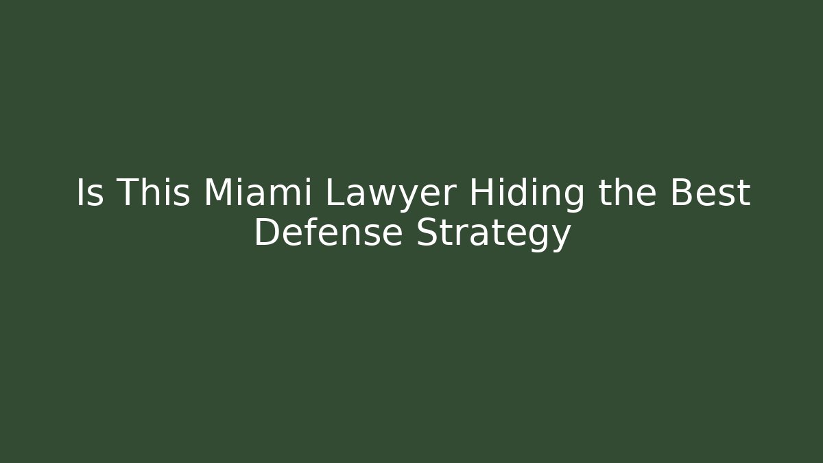 Is This Miami Lawyer Hiding the Best Defense Strategy