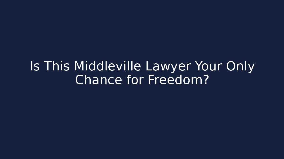 Is This Middleville Lawyer Your Only Chance for Freedom?