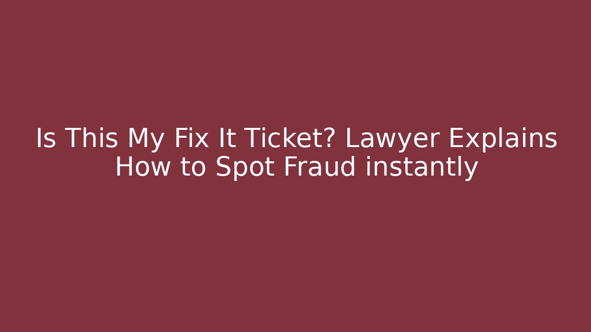 Is This My Fix It Ticket? Lawyer Explains How to Spot Fraud instantly
