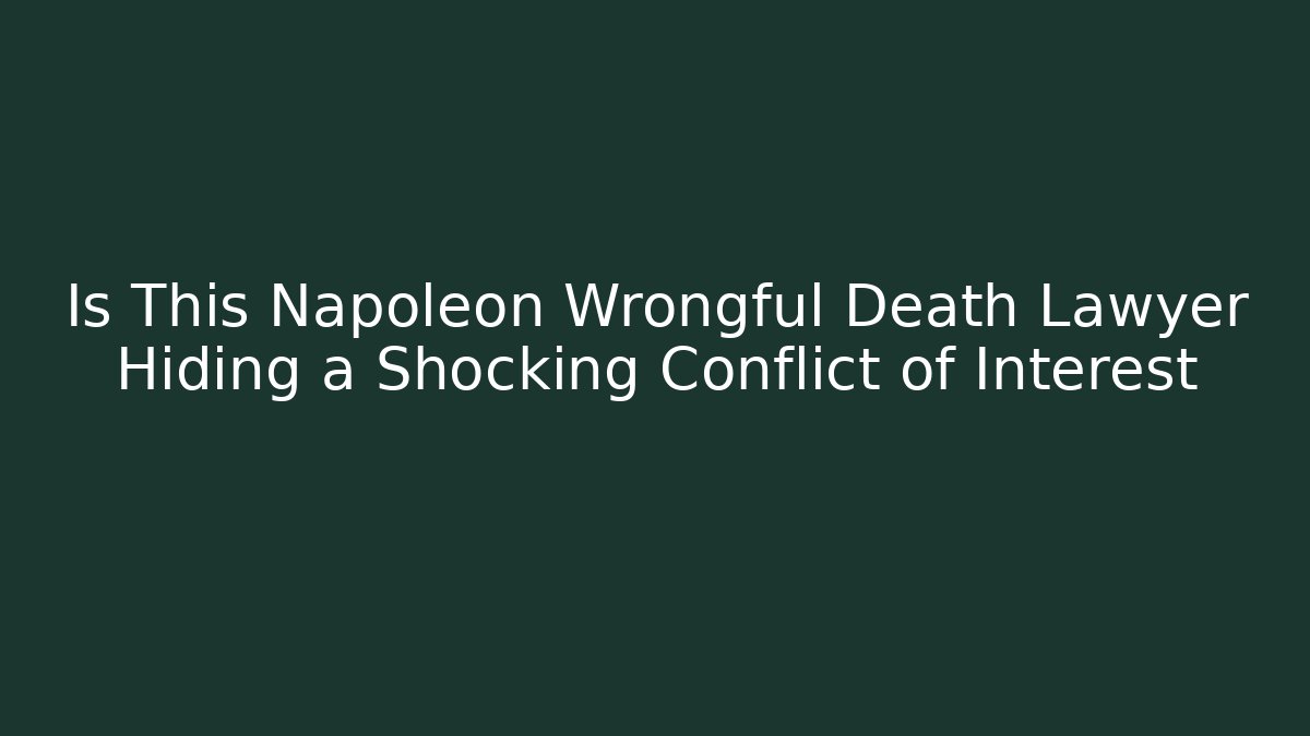 Is This Napoleon Wrongful Death Lawyer Hiding a Shocking Conflict of Interest