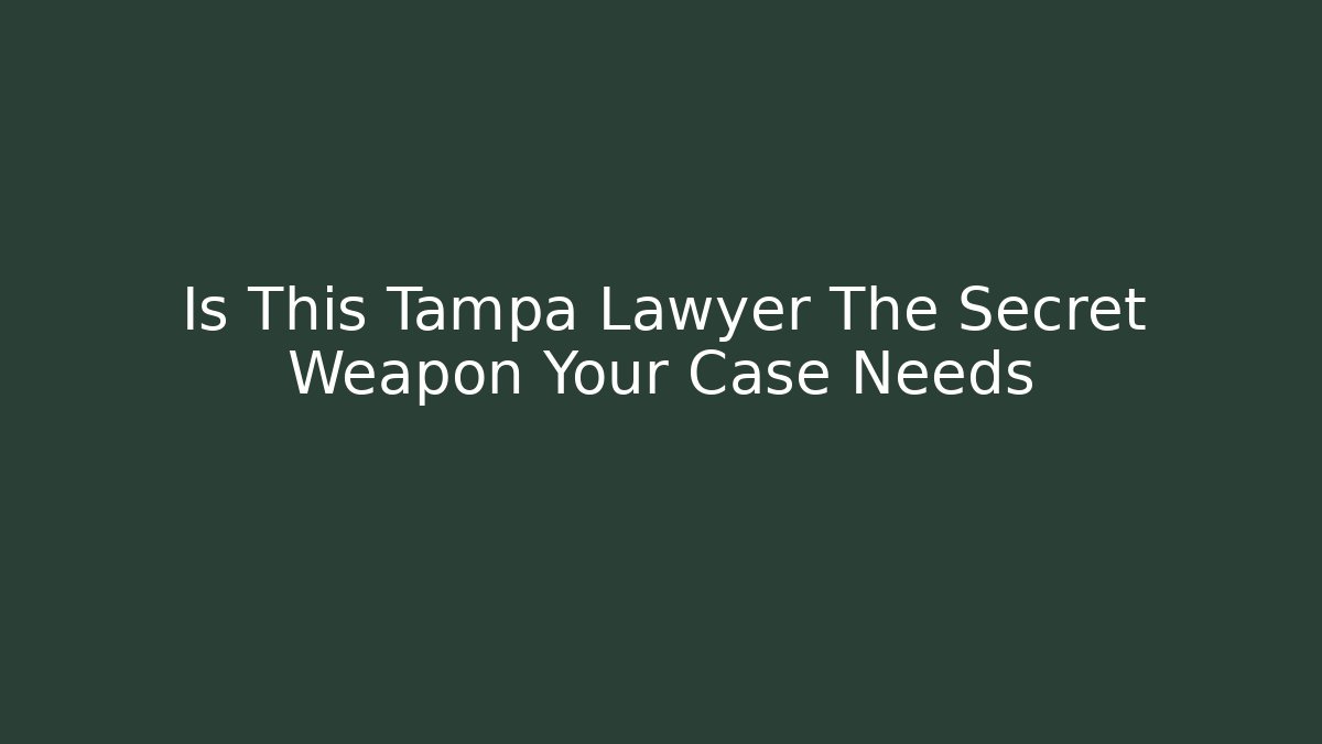 Is This Tampa Lawyer The Secret Weapon Your Case Needs