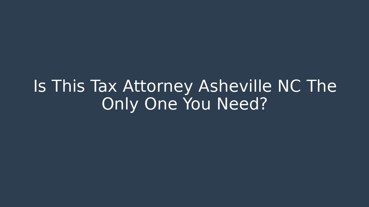 Is This Tax Attorney Asheville NC The Only One You Need?