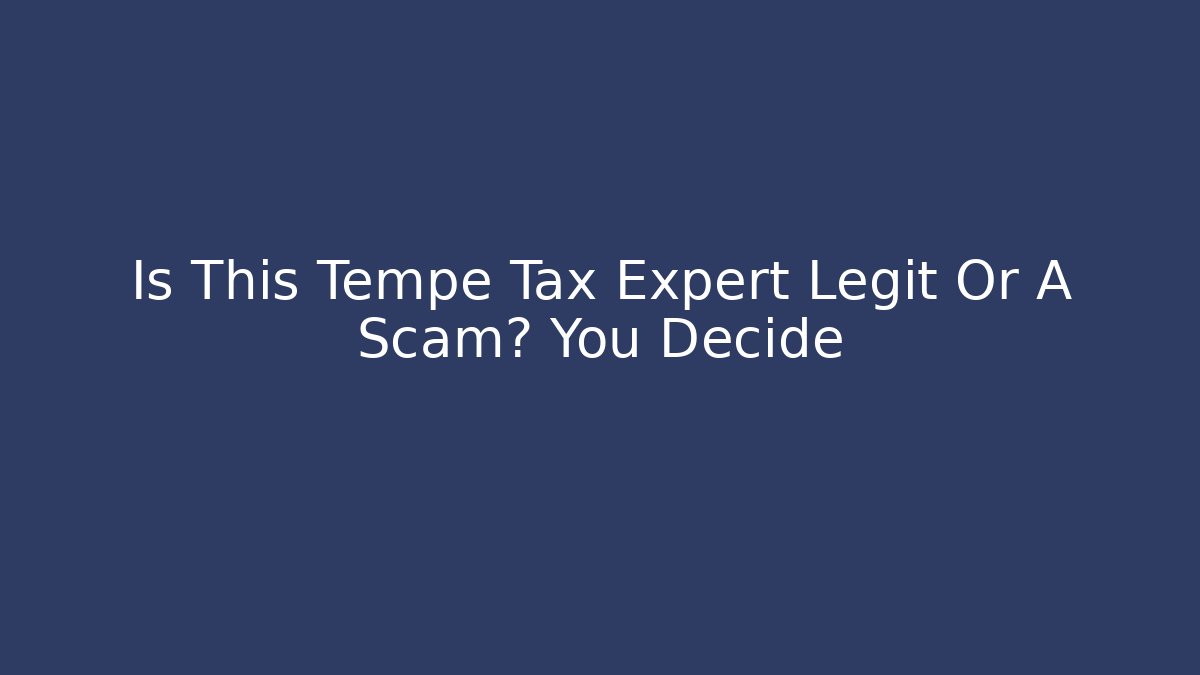 Is This Tempe Tax Expert Legit Or A Scam? You Decide