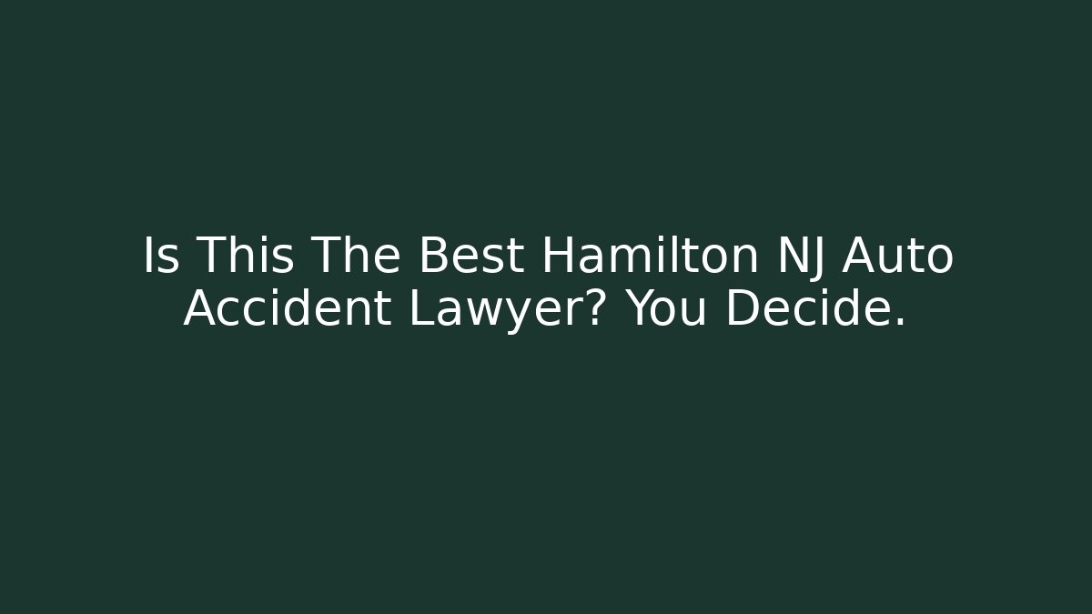 Is This The Best Hamilton NJ Auto Accident Lawyer? You Decide.