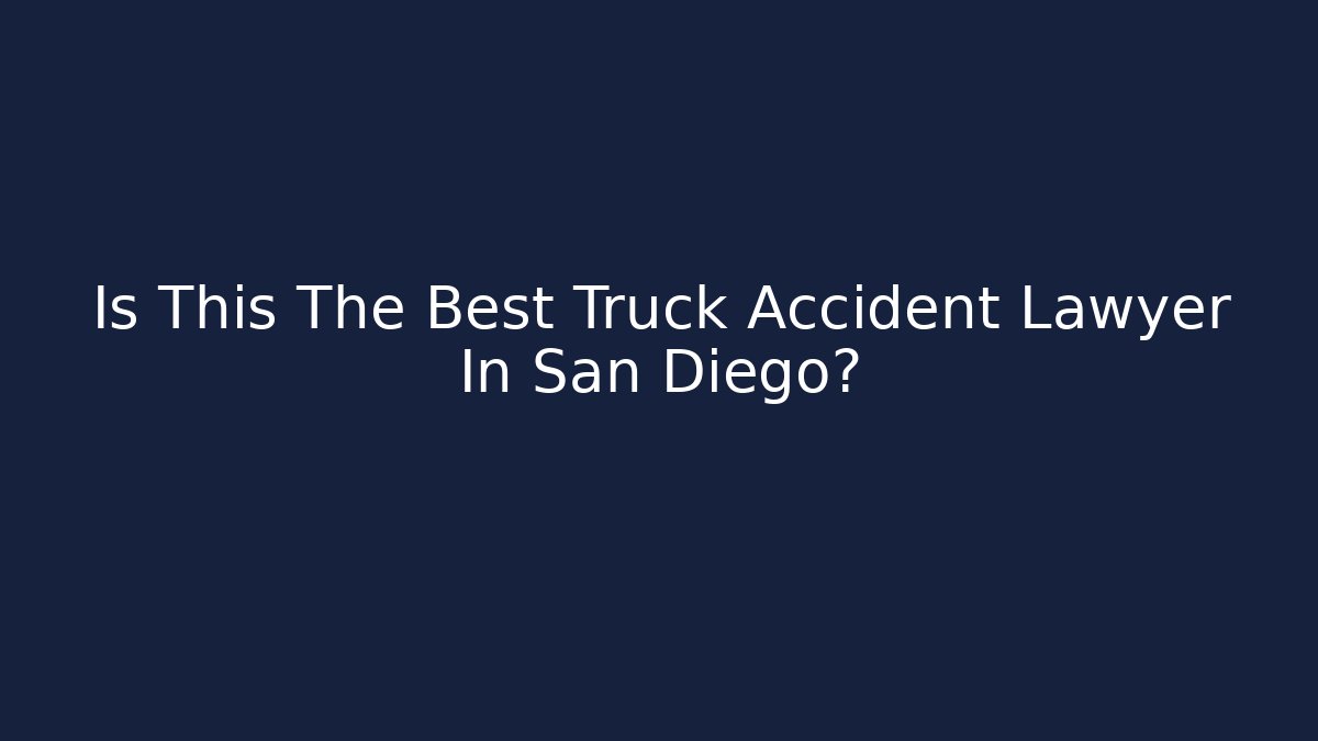 Is This The Best Truck Accident Lawyer In San Diego?