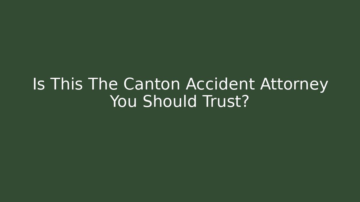 Is This The Canton Accident Attorney You Should Trust?