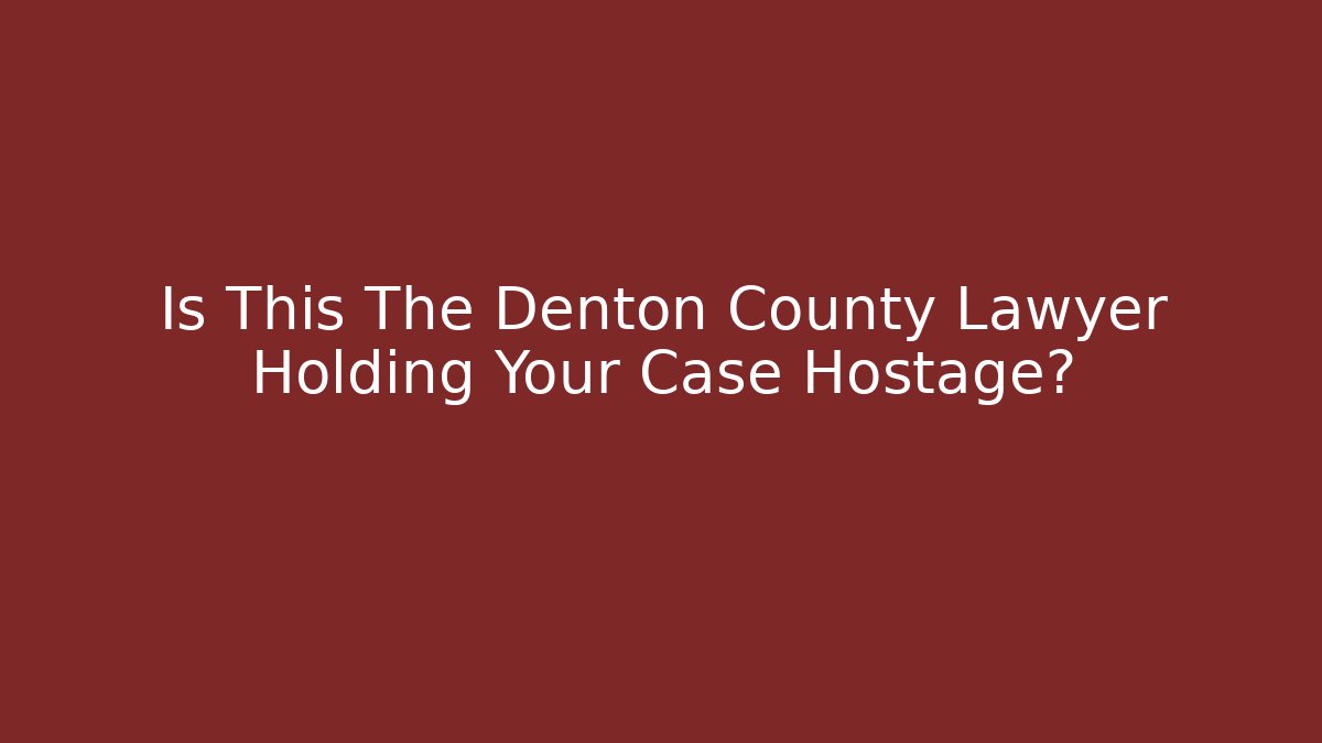 Is This The Denton County Lawyer Holding Your Case Hostage? - V Auction