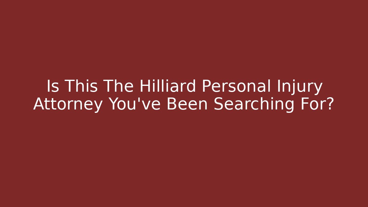 Is This The Hilliard Personal Injury Attorney You’ve Been Searching For?