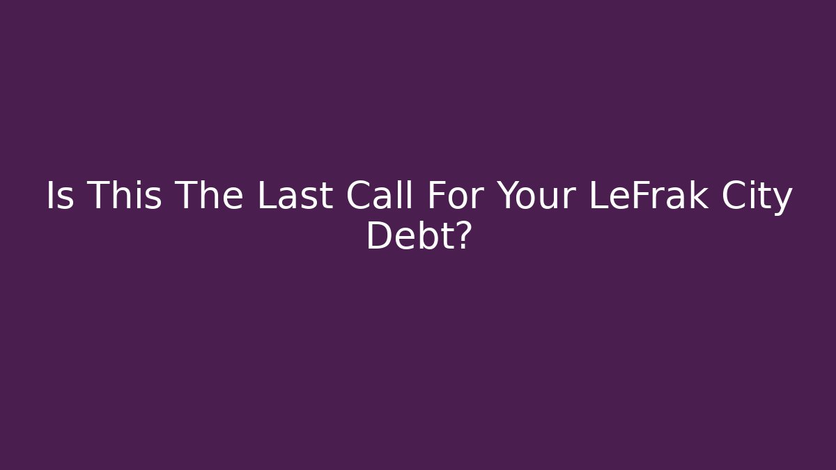 Is This The Last Call For Your LeFrak City Debt?