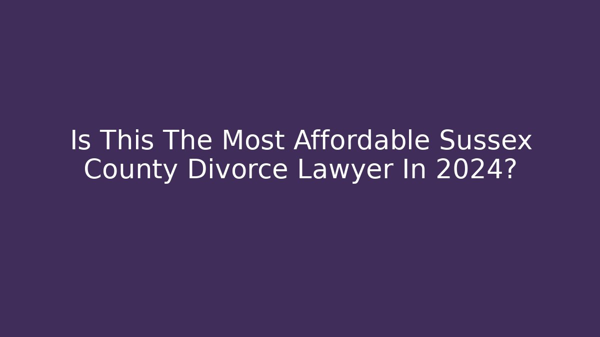 Is This The Most Affordable Sussex County Divorce Lawyer In 2024? - V Auction