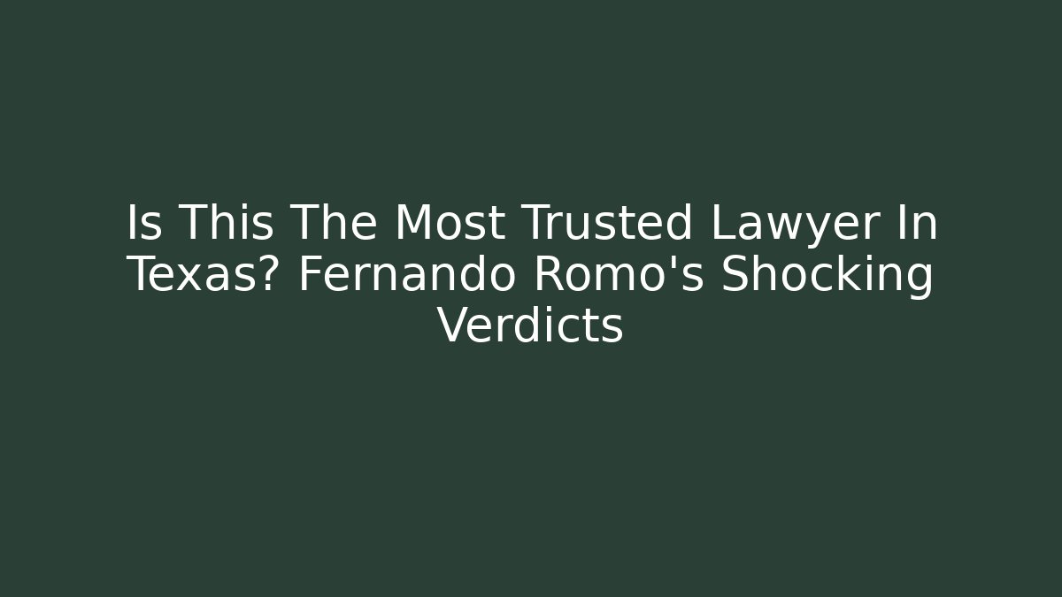 Is This The Most Trusted Lawyer In Texas? Fernando Romo's Shocking Verdicts