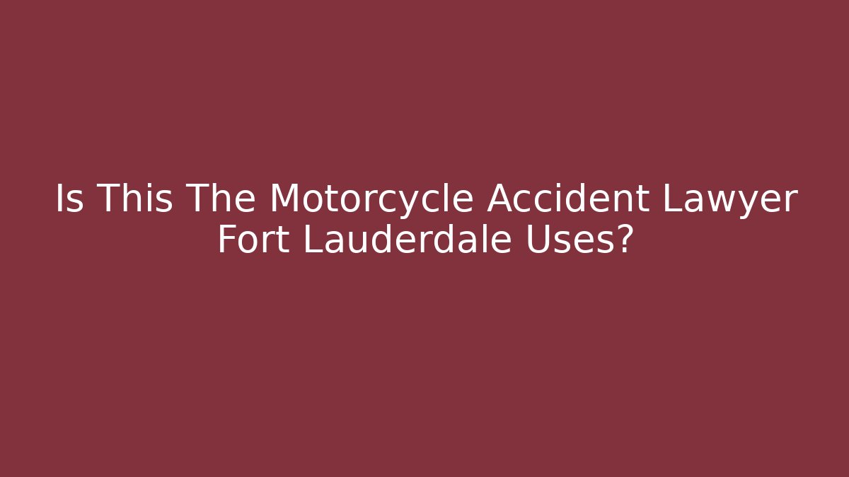 Is This The Motorcycle Accident Lawyer Fort Lauderdale Uses?