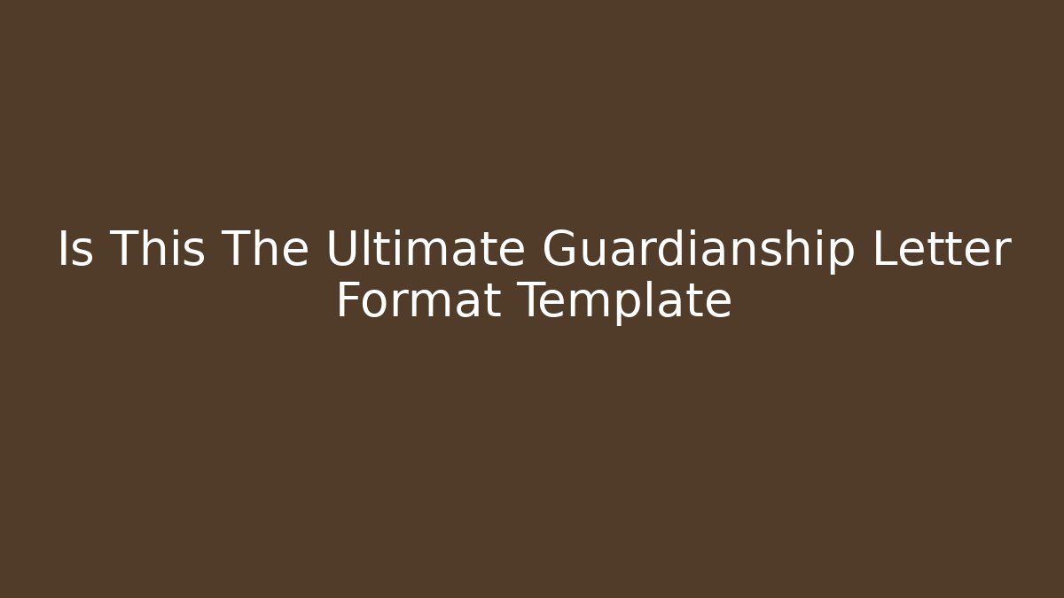 Is This The Ultimate Guardianship Letter Format Template - V Auction