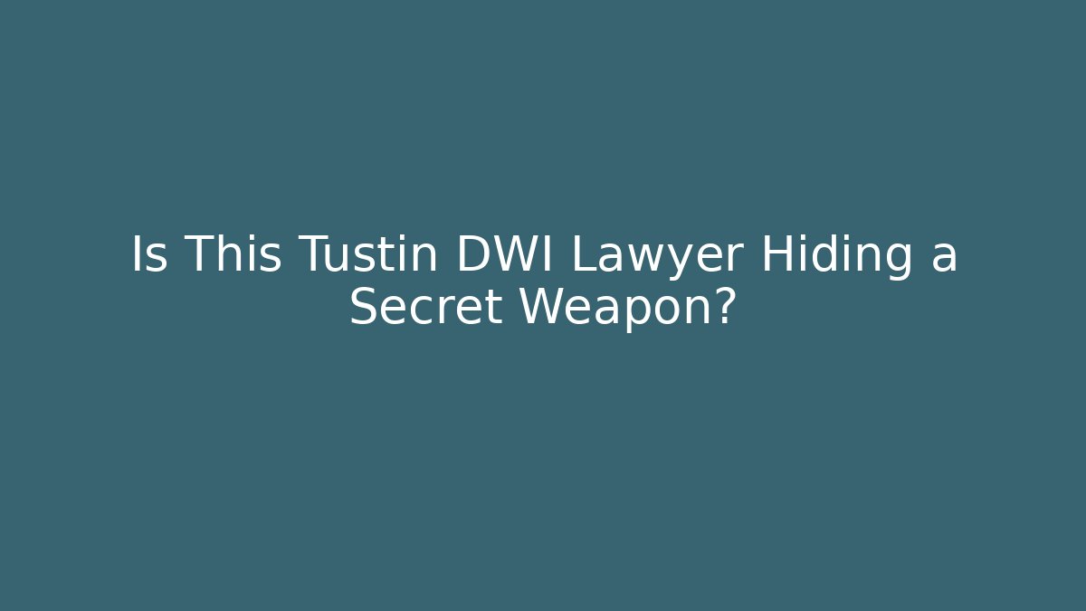 Is This Tustin DWI Lawyer Hiding a Secret Weapon?
