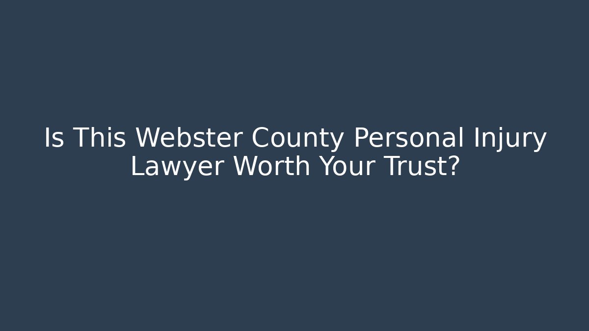 Is This Webster County Personal Injury Lawyer Worth Your Trust?