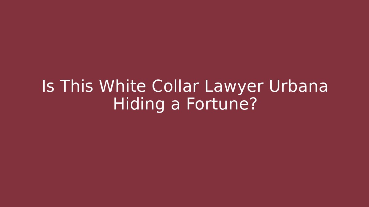 Is This White Collar Lawyer Urbana Hiding a Fortune?