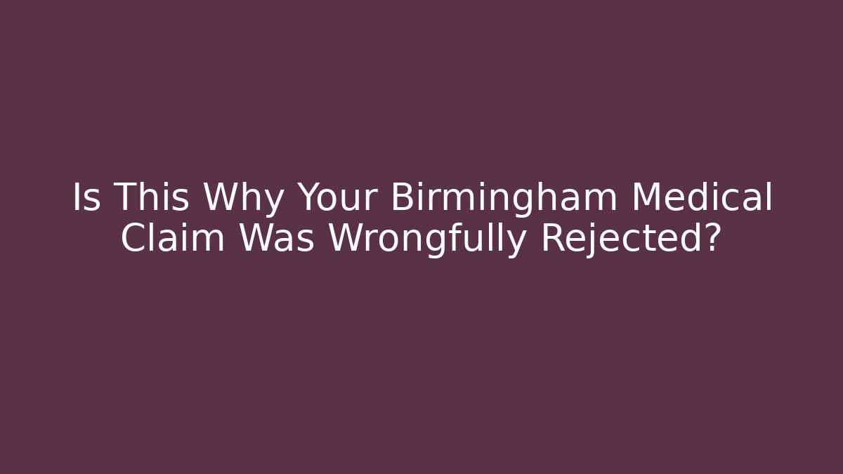 Is This Why Your Birmingham Medical Claim Was Wrongfully Rejected? - V Auction