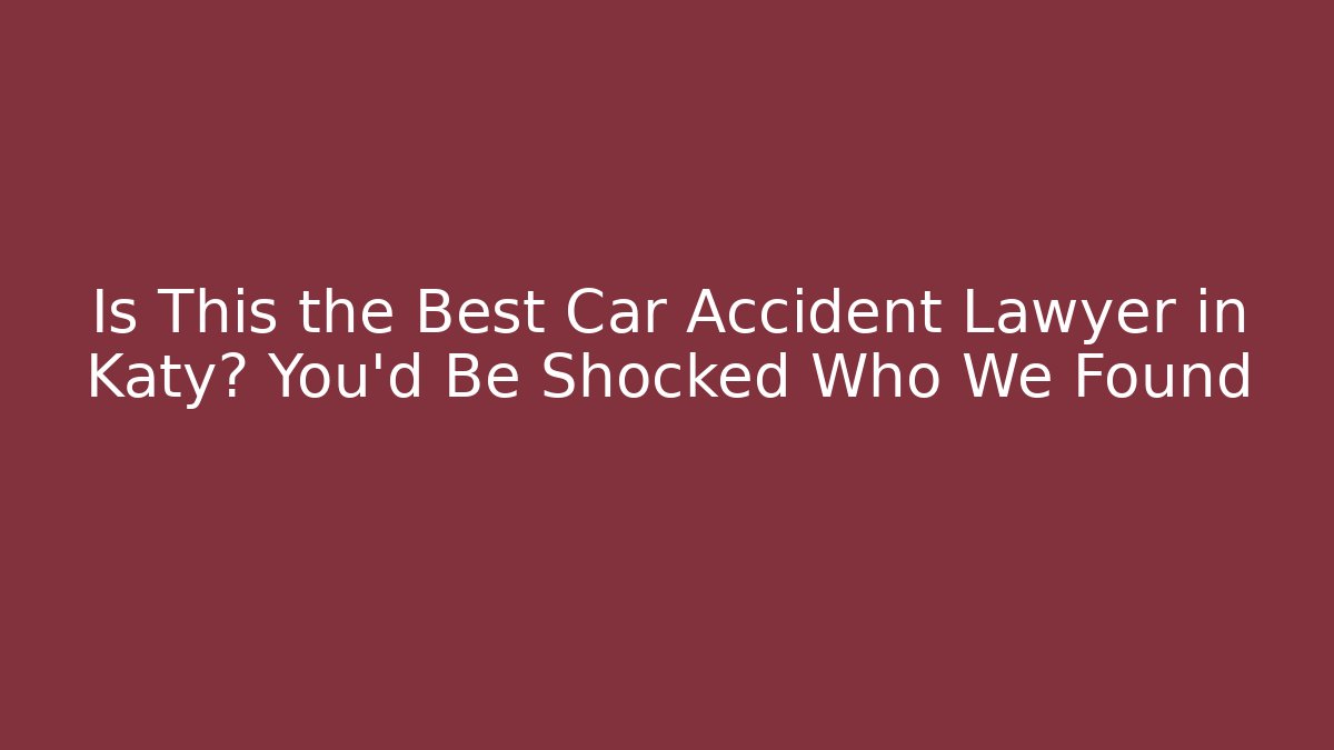 Is This the Best Car Accident Lawyer in Katy? You’d Be Shocked Who We Found