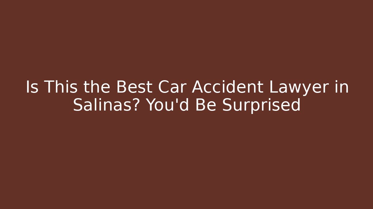 Is This the Best Car Accident Lawyer in Salinas? You’d Be Surprised