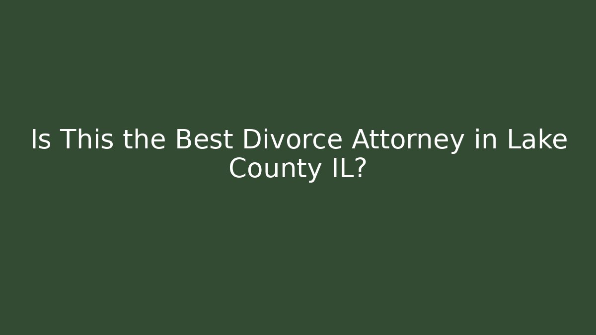 Is This the Best Divorce Attorney in Lake County IL?
