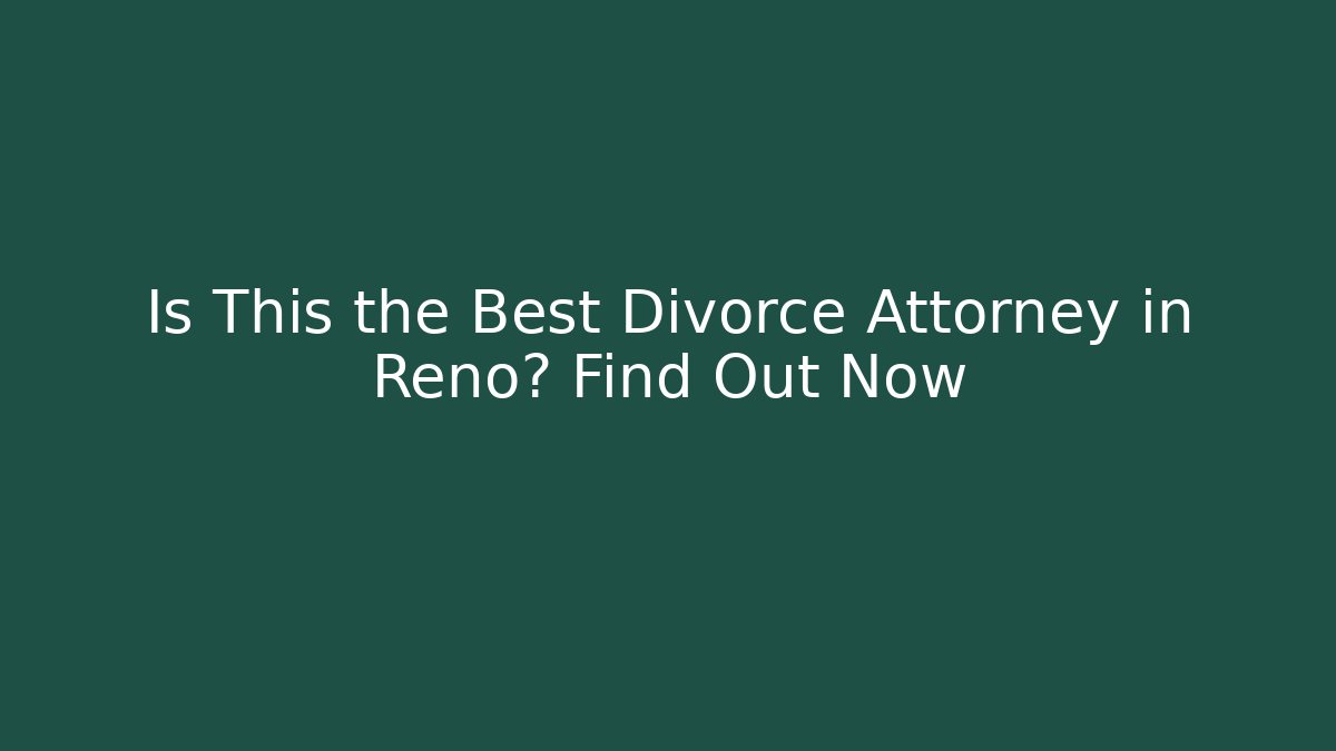 Is This the Best Divorce Attorney in Reno? Find Out Now