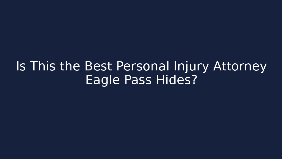 Is This the Best Personal Injury Attorney Eagle Pass Hides?