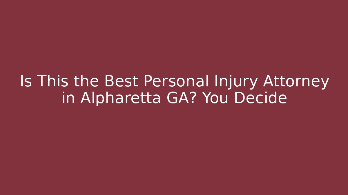 Is This the Best Personal Injury Attorney in Alpharetta GA? You Decide