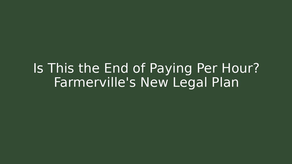 Is This the End of Paying Per Hour? Farmerville's New Legal Plan