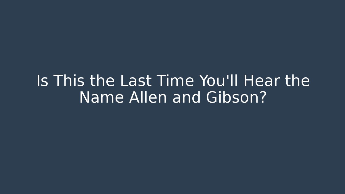 Is This the Last Time You'll Hear the Name Allen and Gibson? - V Auction