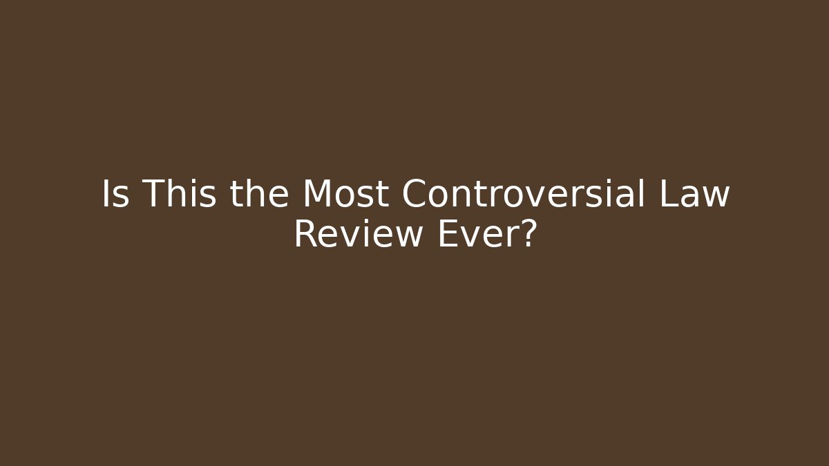 Is This the Most Controversial Law Review Ever?