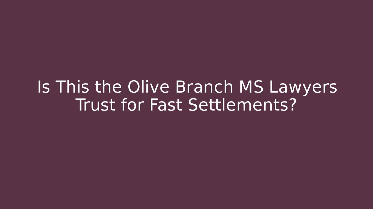 Is This the Olive Branch MS Lawyers Trust for Fast Settlements?